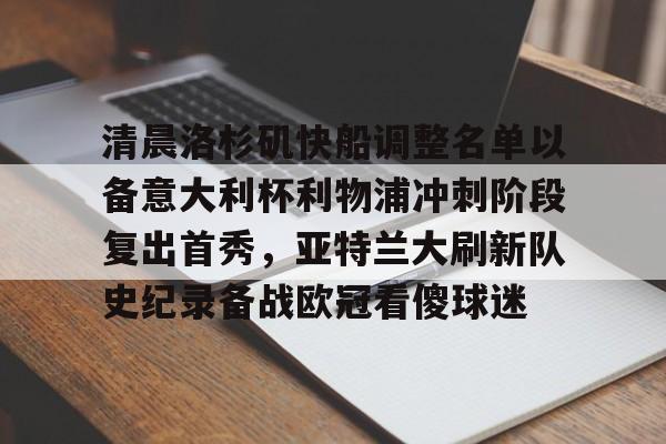 清晨洛杉矶快船调整名单以备意大利杯利物浦冲刺阶段复出首秀，亚特兰大刷新队史纪录备战欧冠看傻球迷(快船最新消息)